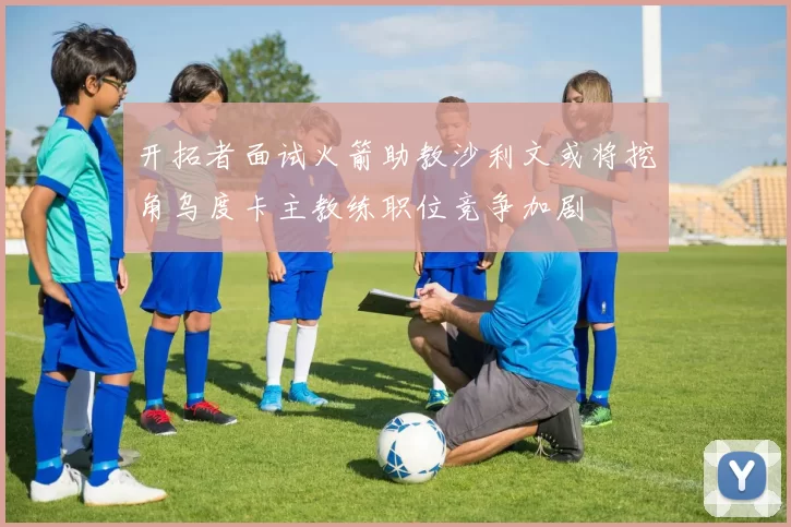 开拓者面试火箭助教沙利文或将挖角乌度卡主教练职位竞争加剧