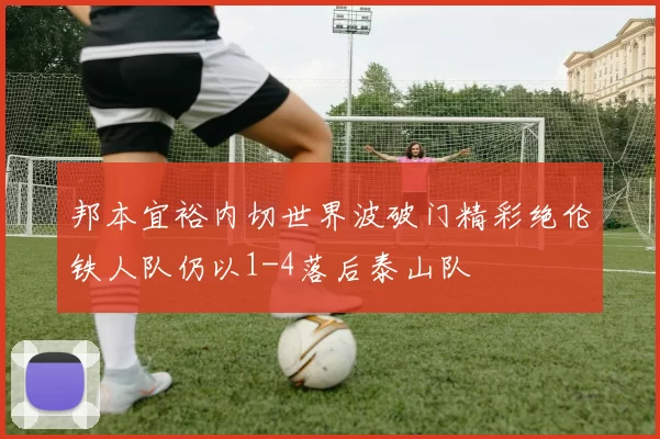 邦本宜裕内切世界波破门精彩绝伦铁人队仍以1-4落后泰山队